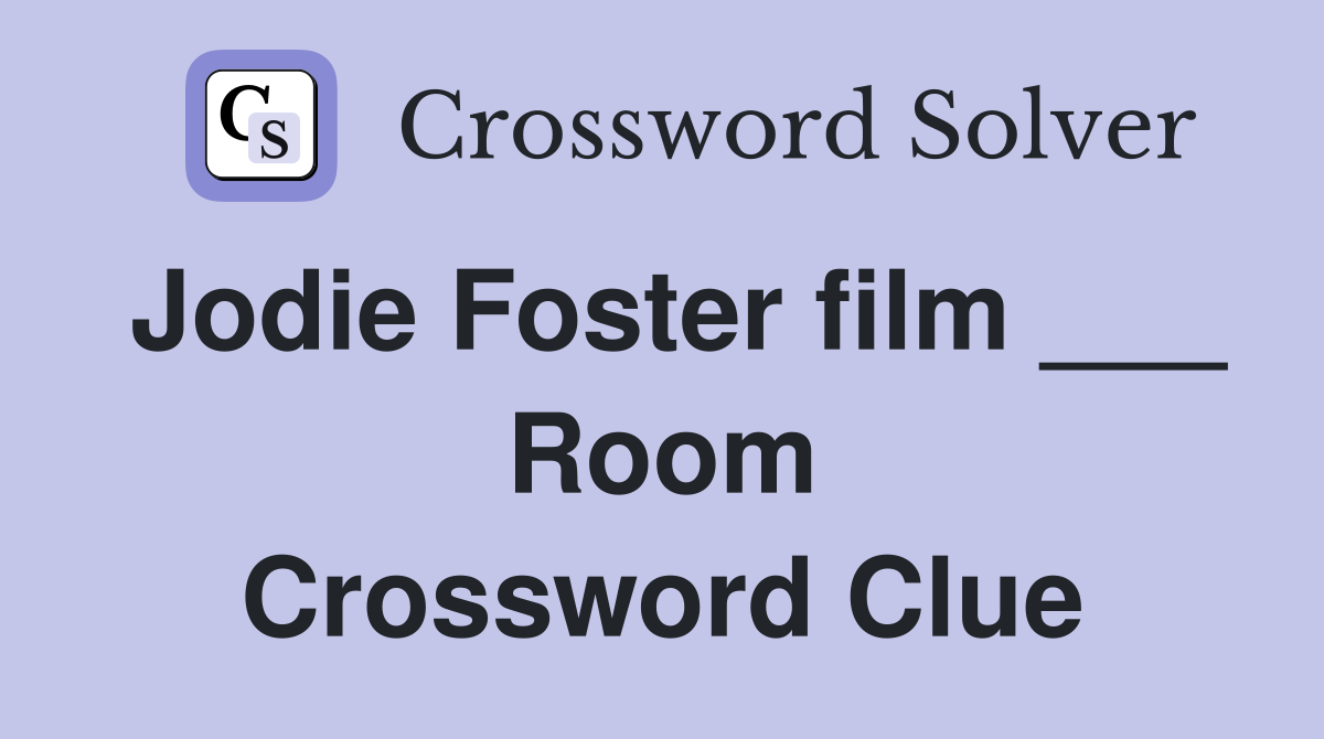 Jodie Foster film ___ Room Crossword Clue