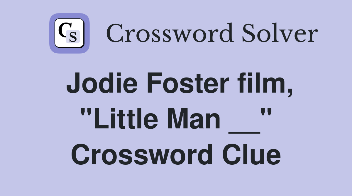 Jodie Foster film, "Little Man __" Crossword Clue