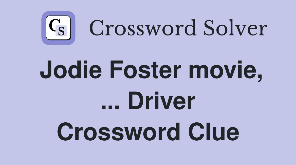 Jodie Foster movie, ... Driver Crossword Clue