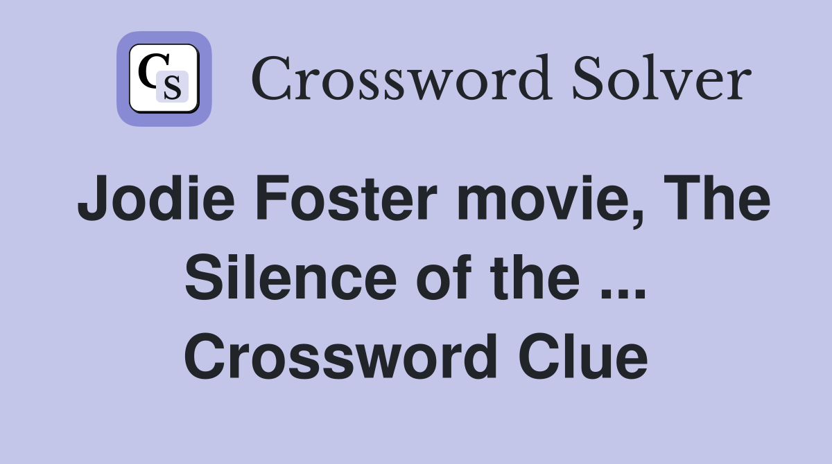 Jodie Foster movie, The Silence of the ... Crossword Clue
