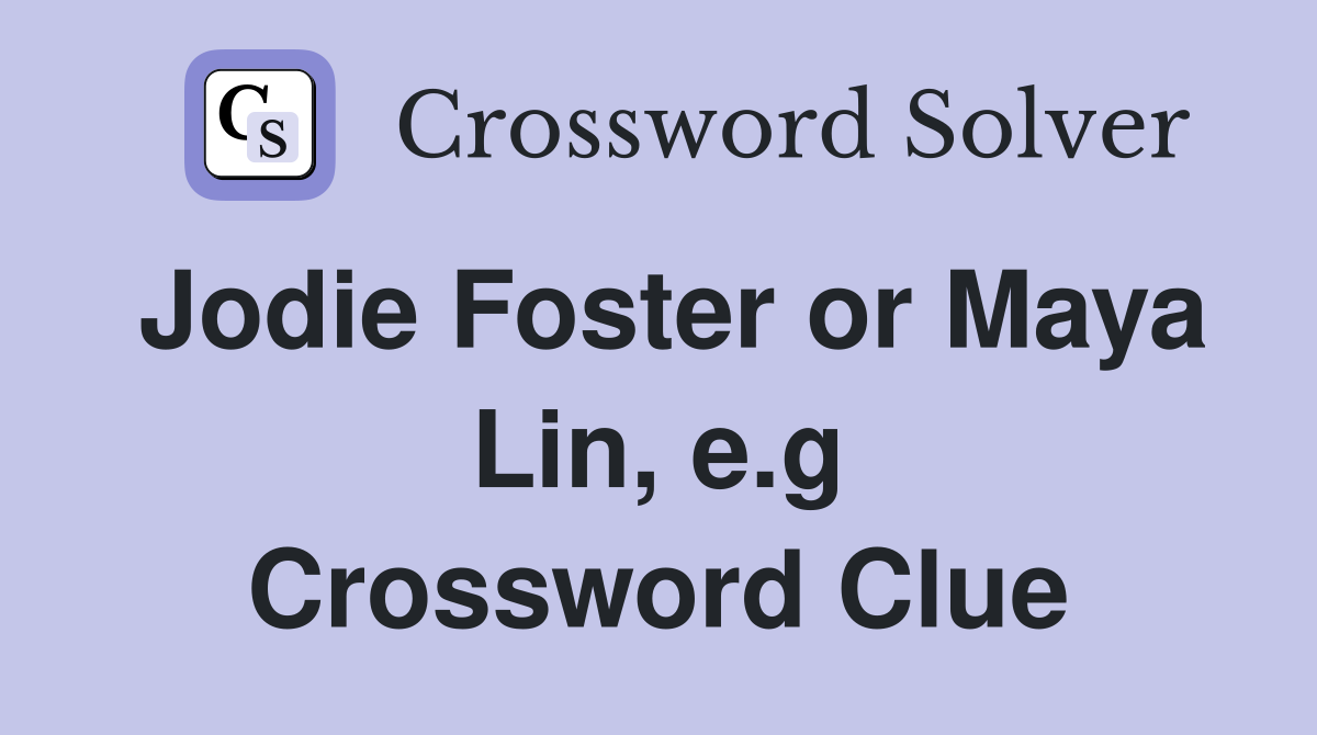 Jodie Foster or Maya Lin, e.g Crossword Clue