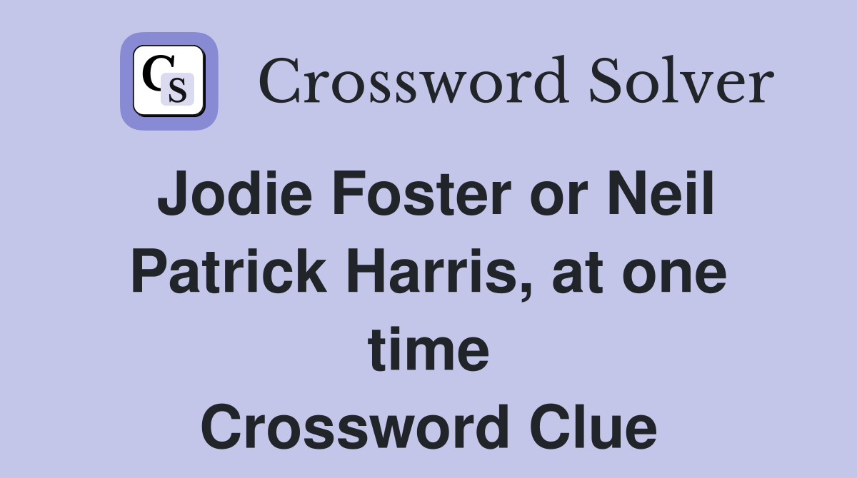 Jodie Foster or Neil Patrick Harris, at one time Crossword Clue
