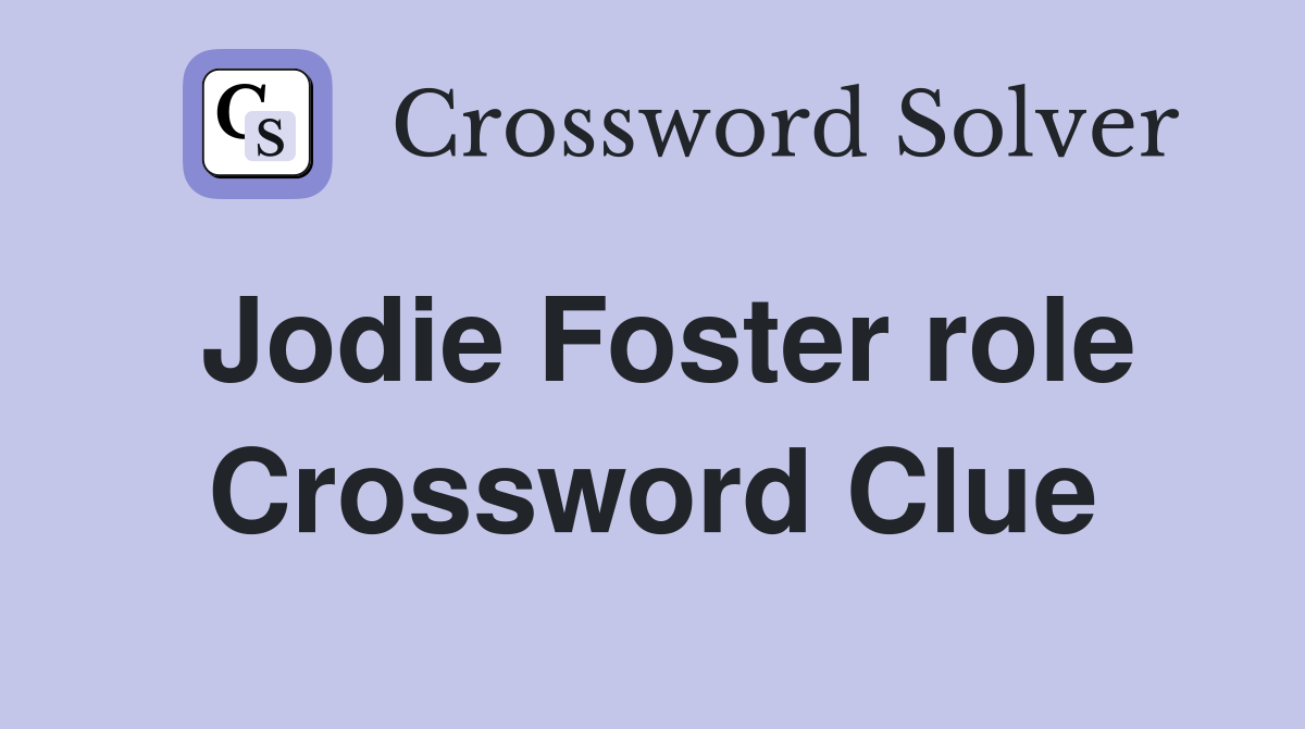 Jodie Foster role Crossword Clue