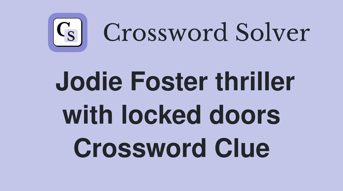 Jodie Foster thriller with locked doors Crossword Clue