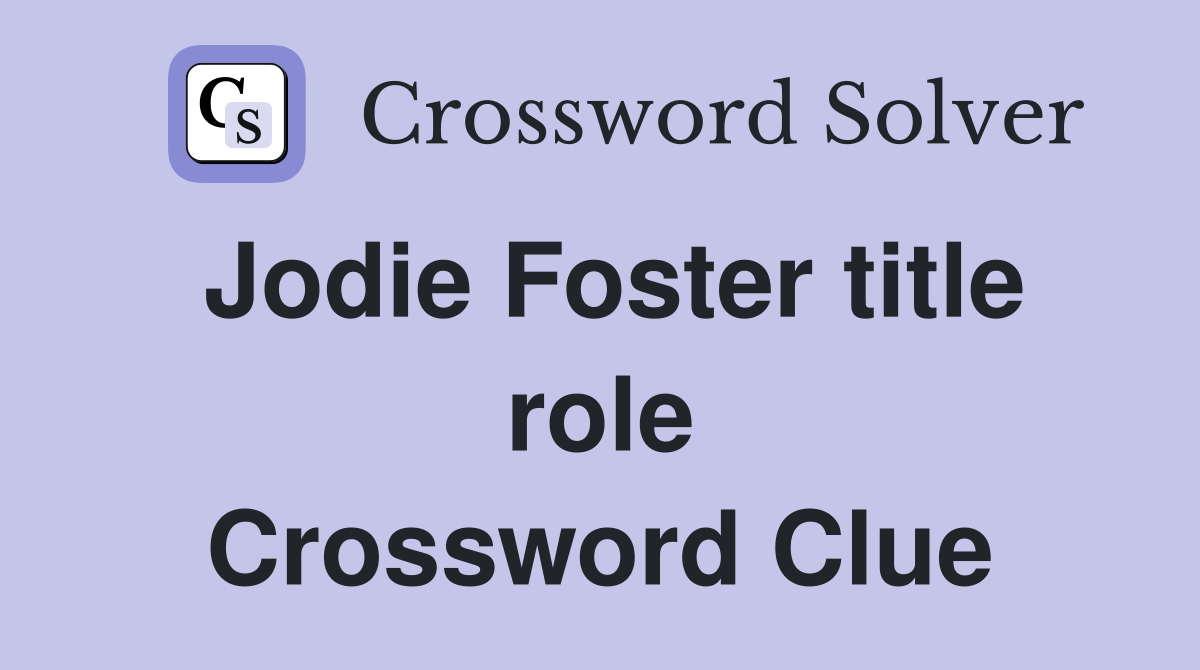 Jodie Foster title role Crossword Clue