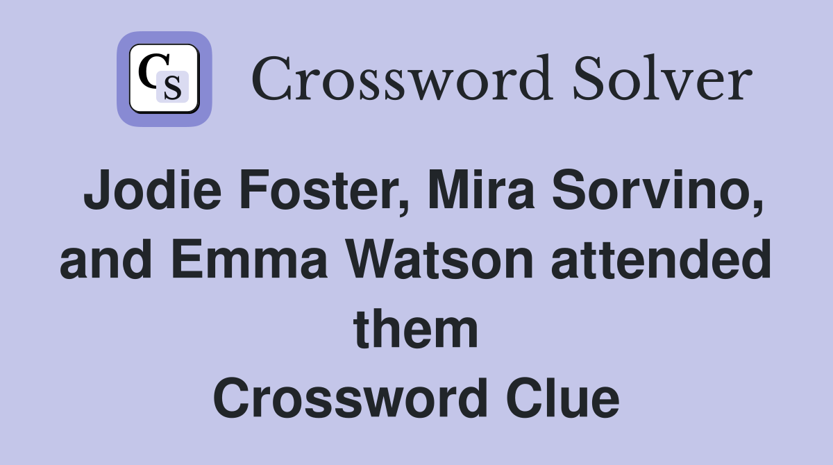Jodie Foster, Mira Sorvino, and Emma Watson attended them Crossword Clue