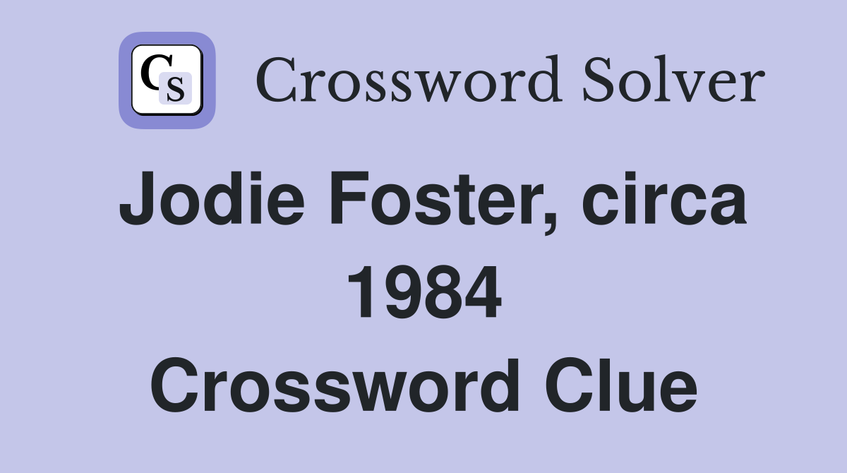 Jodie Foster, circa 1984 Crossword Clue