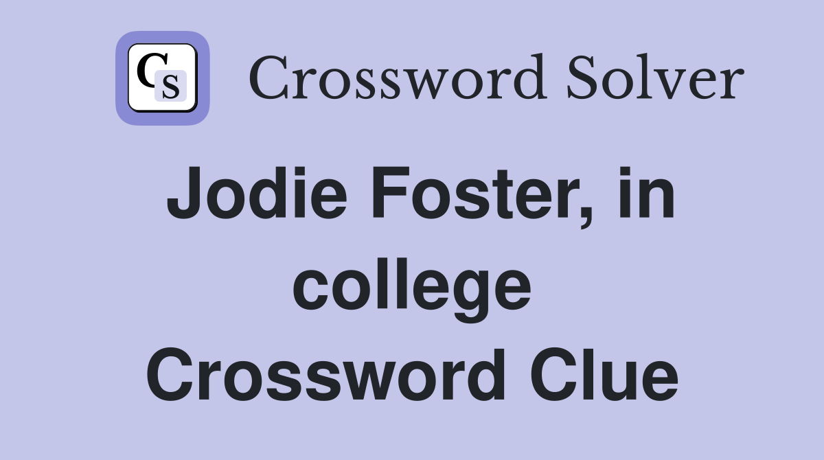 Jodie Foster, in college Crossword Clue