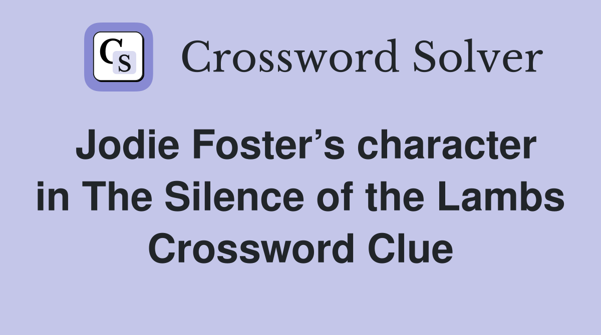 Jodie Foster’s character in The Silence of the Lambs Crossword Clue