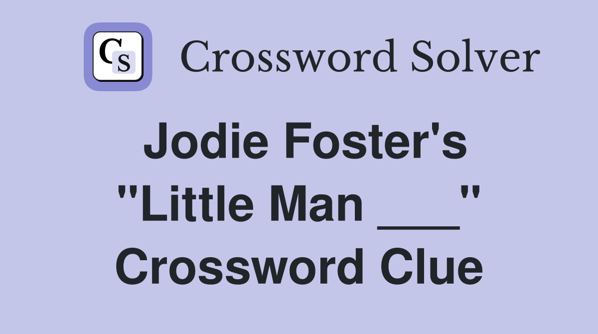 Jodie Foster's "Little Man ___" Crossword Clue