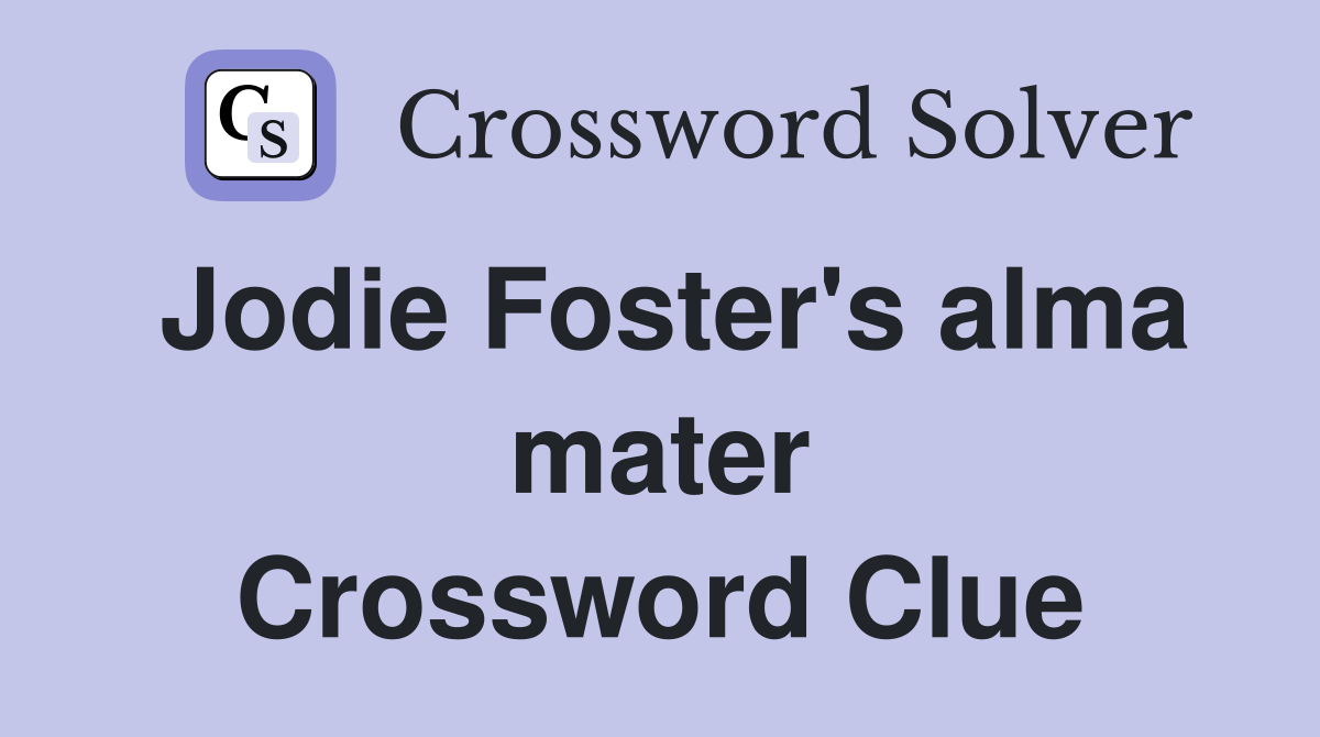 Jodie Foster's alma mater Crossword Clue