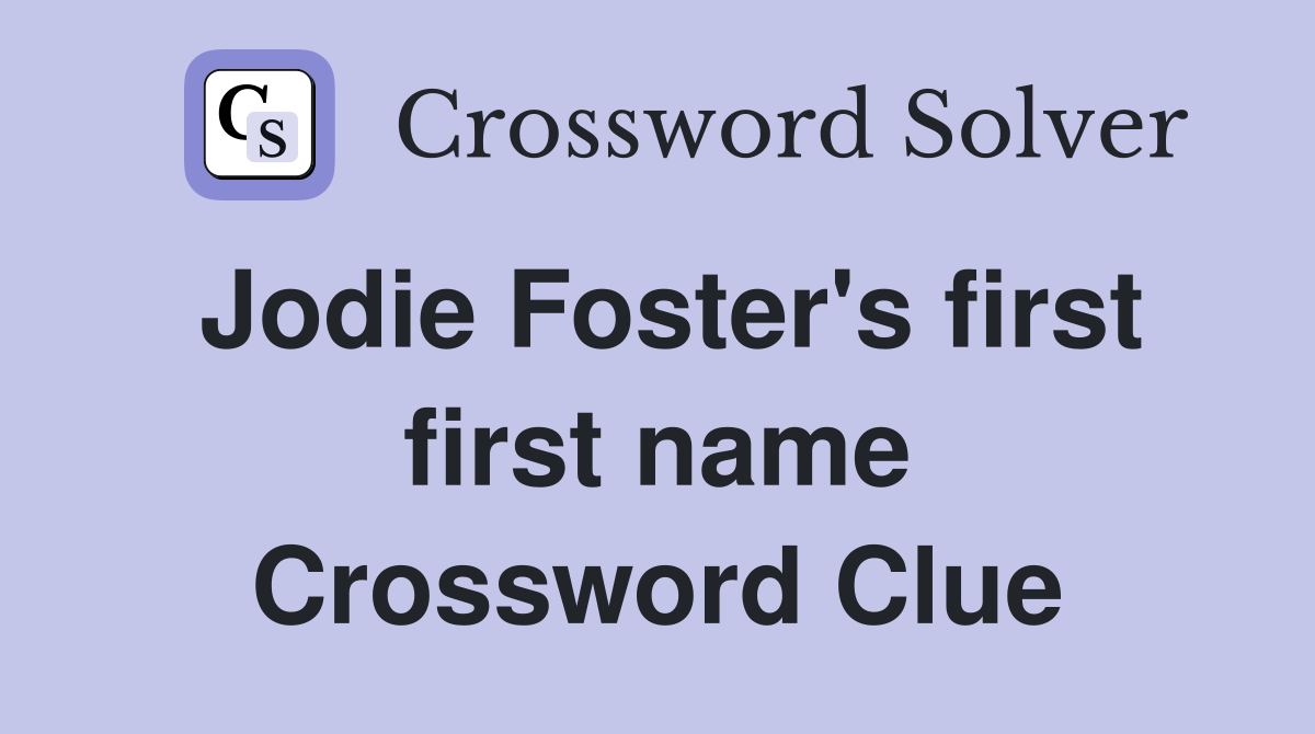 Jodie Foster's first first name Crossword Clue