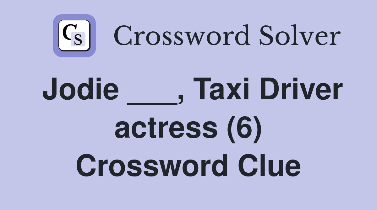 Jodie ___, Taxi Driver actress (6) Crossword Clue