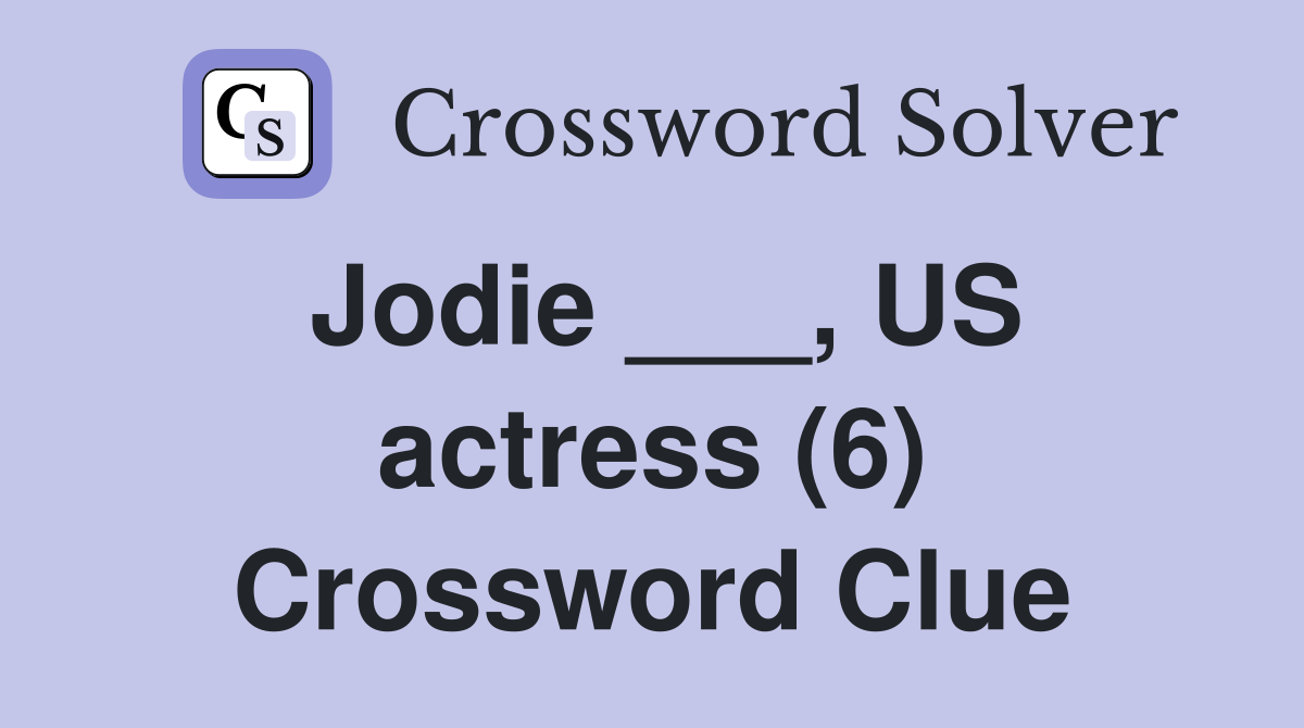 Jodie ___, US actress (6) Crossword Clue