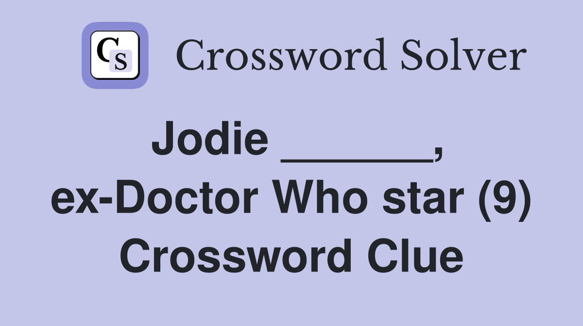 Jodie ______, ex-Doctor Who star (9) Crossword Clue