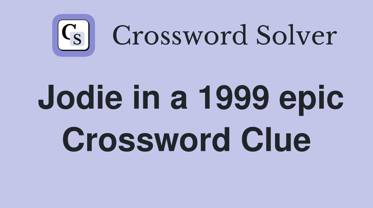 Jodie in a 1999 epic Crossword Clue