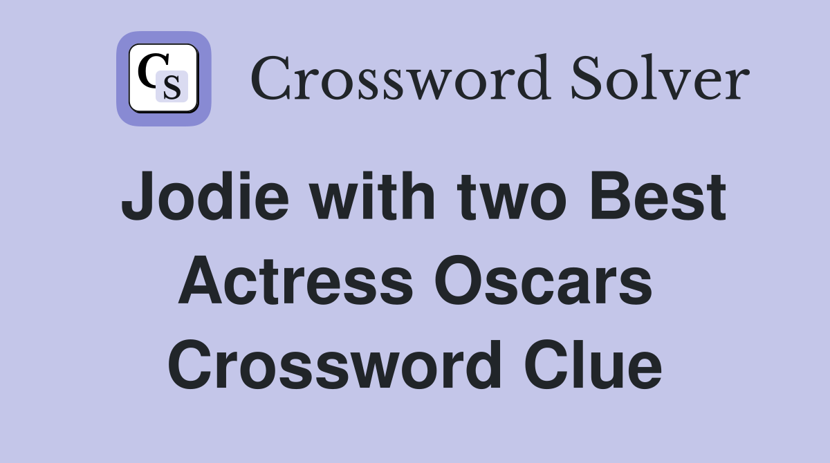Jodie with two Best Actress Oscars Crossword Clue