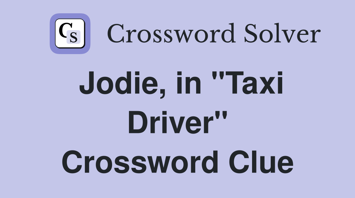Jodie, in "Taxi Driver" Crossword Clue
