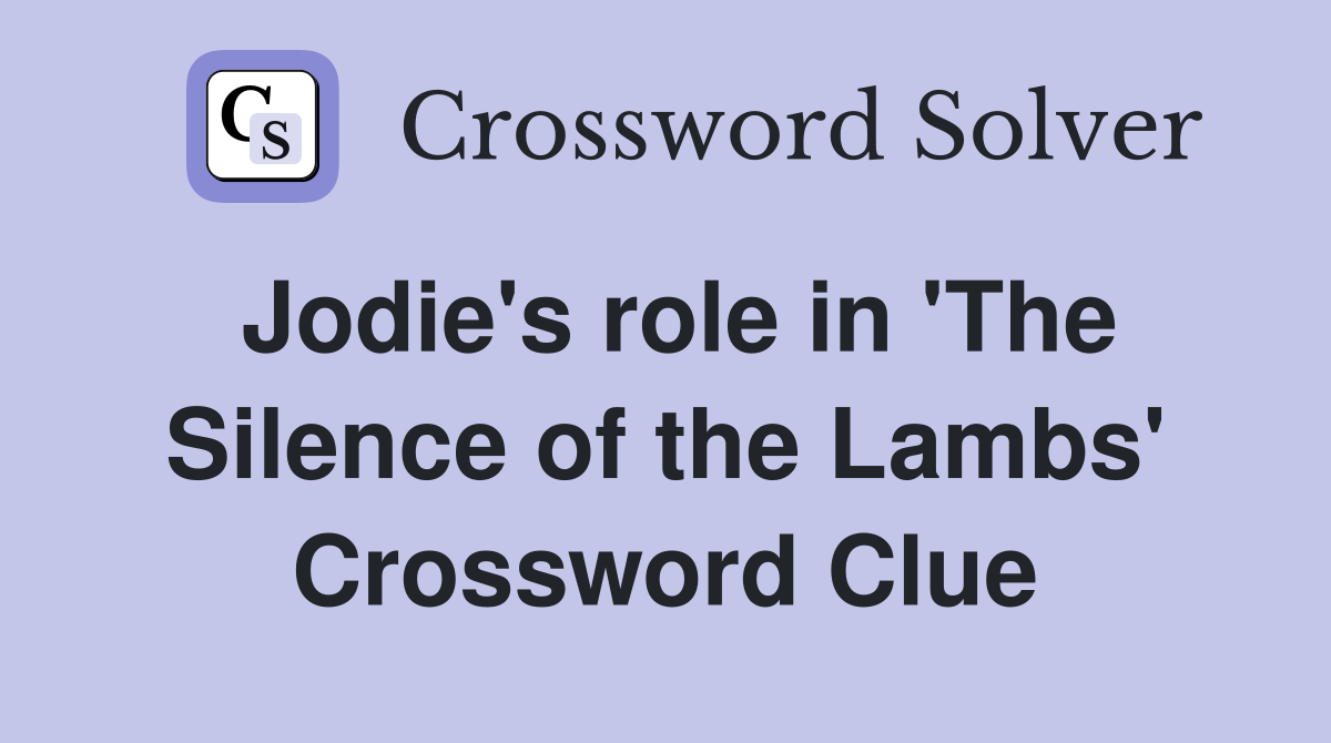 Jodie's role in 'The Silence of the Lambs' Crossword Clue
