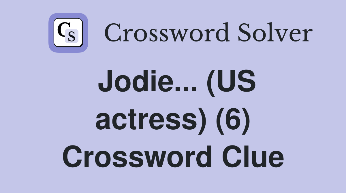 Jodie... (US actress) (6) Crossword Clue