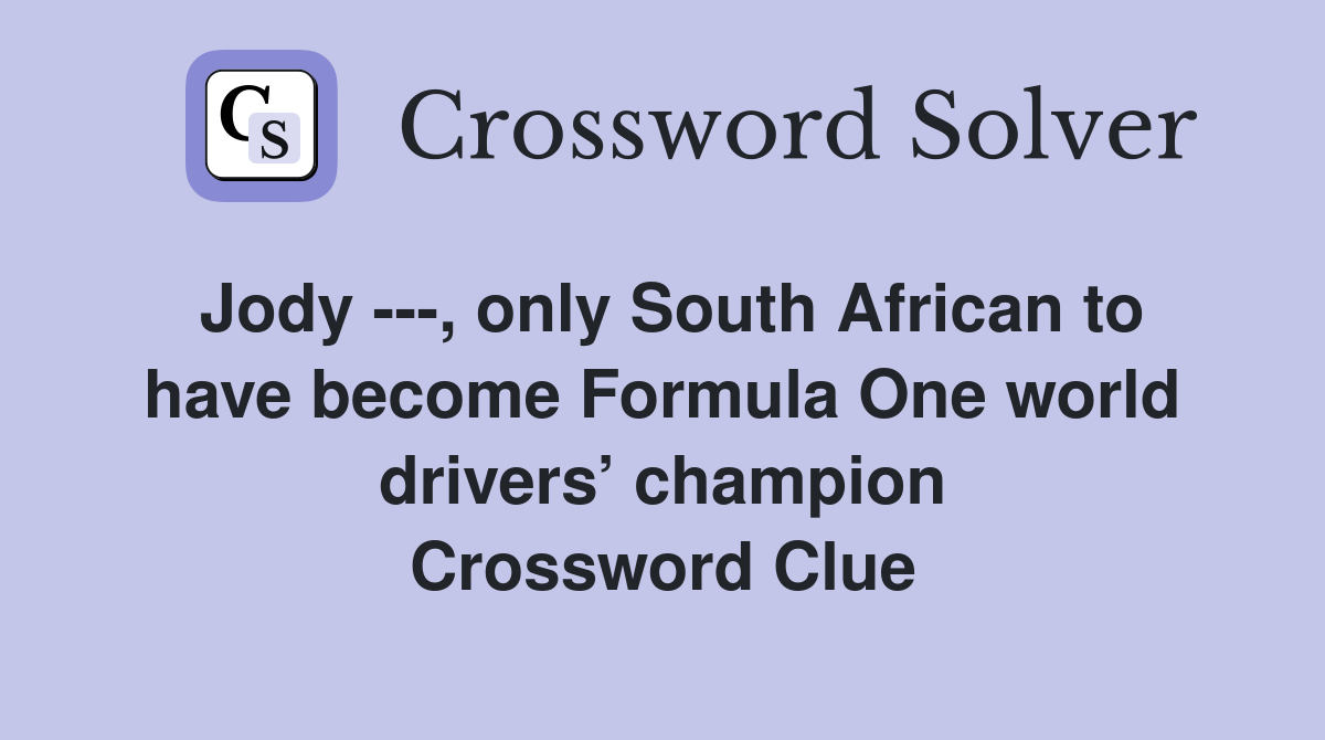 Jody ---, only South African to have become Formula One world drivers’ champion Crossword Clue