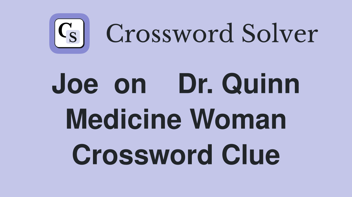 Joe  on    Dr. Quinn  Medicine Woman Crossword Clue