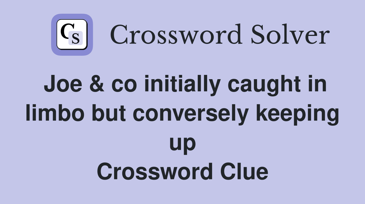 Joe & co initially caught in limbo but conversely keeping up Crossword Clue