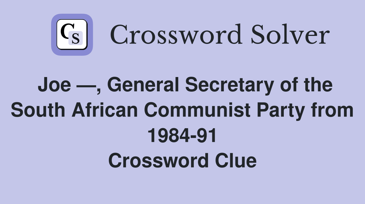 Joe —, General Secretary of the South African Communist Party from 1984-91 Crossword Clue