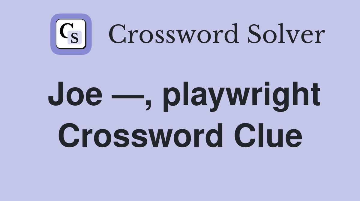 Joe —, playwright Crossword Clue