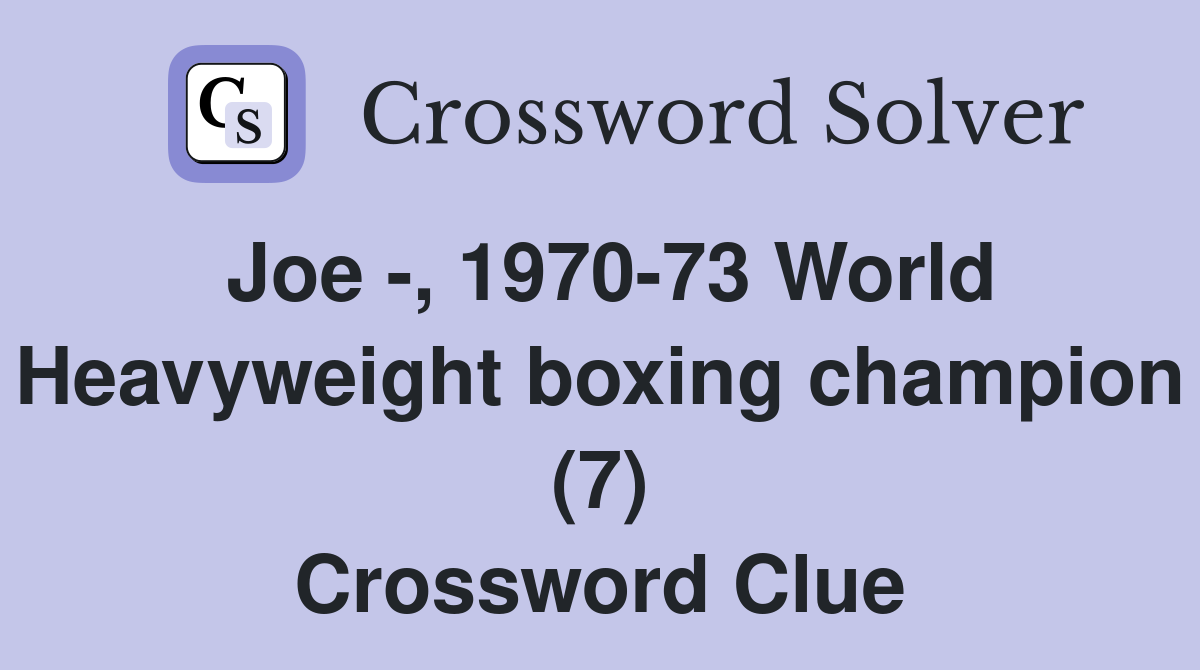 Joe -, 1970-73 World Heavyweight boxing champion (7) Crossword Clue