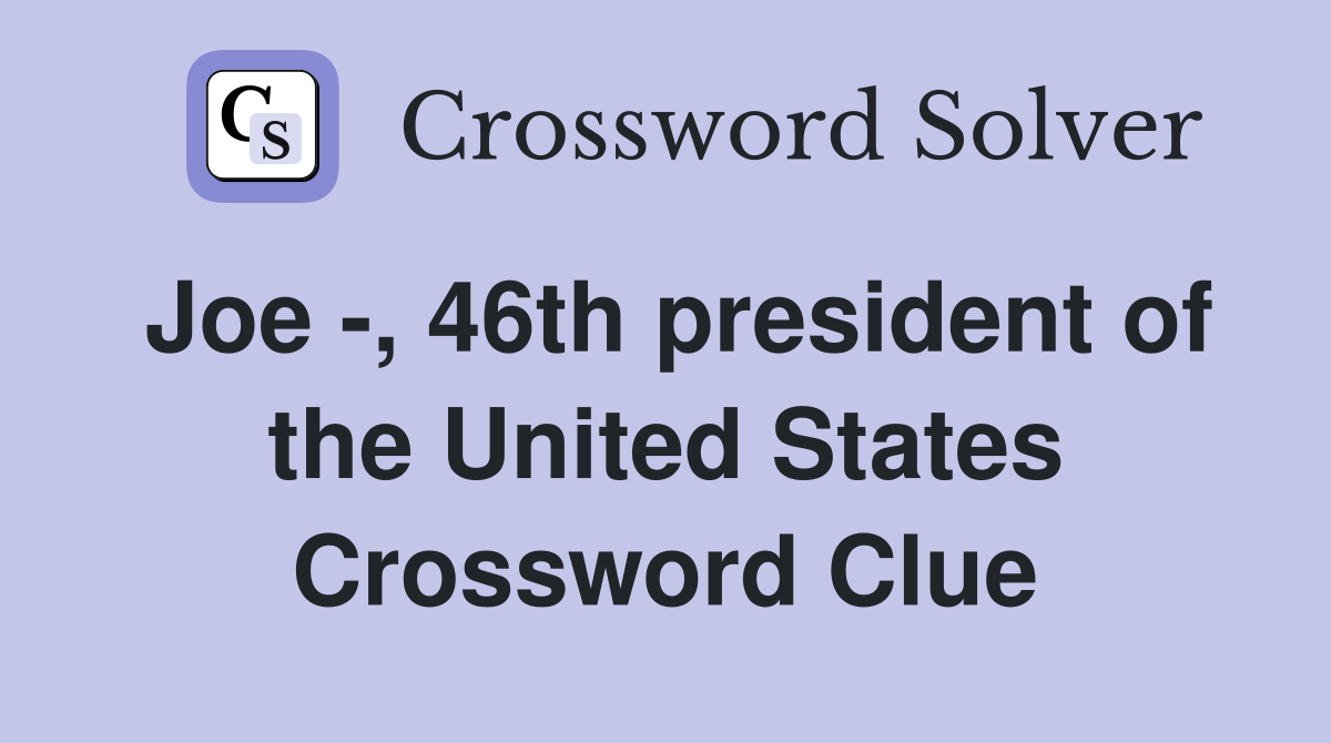 Joe -, 46th president of the United States Crossword Clue
