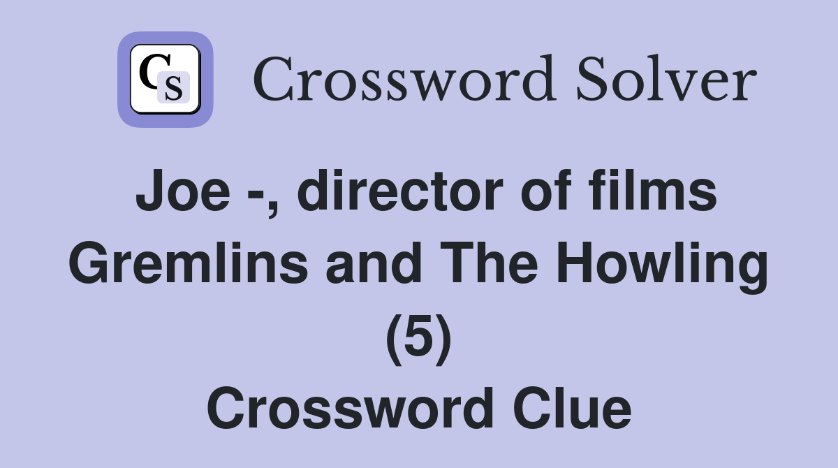 Joe -, director of films Gremlins and The Howling (5) Crossword Clue