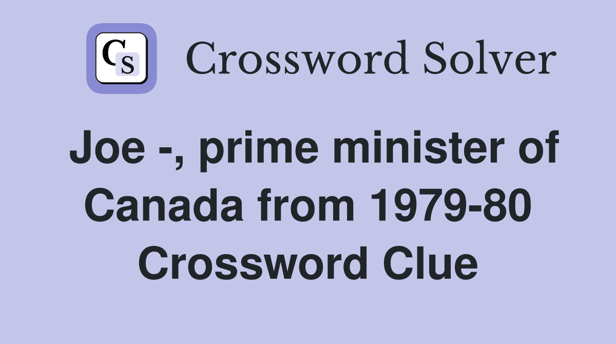 Joe -, prime minister of Canada from 1979-80 Crossword Clue