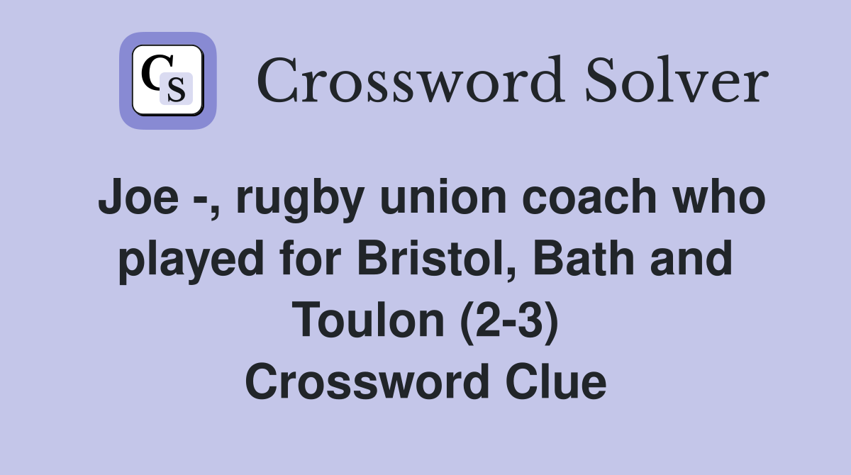 Joe -, rugby union coach who played for Bristol, Bath and Toulon (2-3) Crossword Clue
