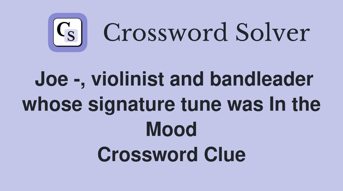 Joe -, violinist and bandleader whose signature tune was In the Mood Crossword Clue