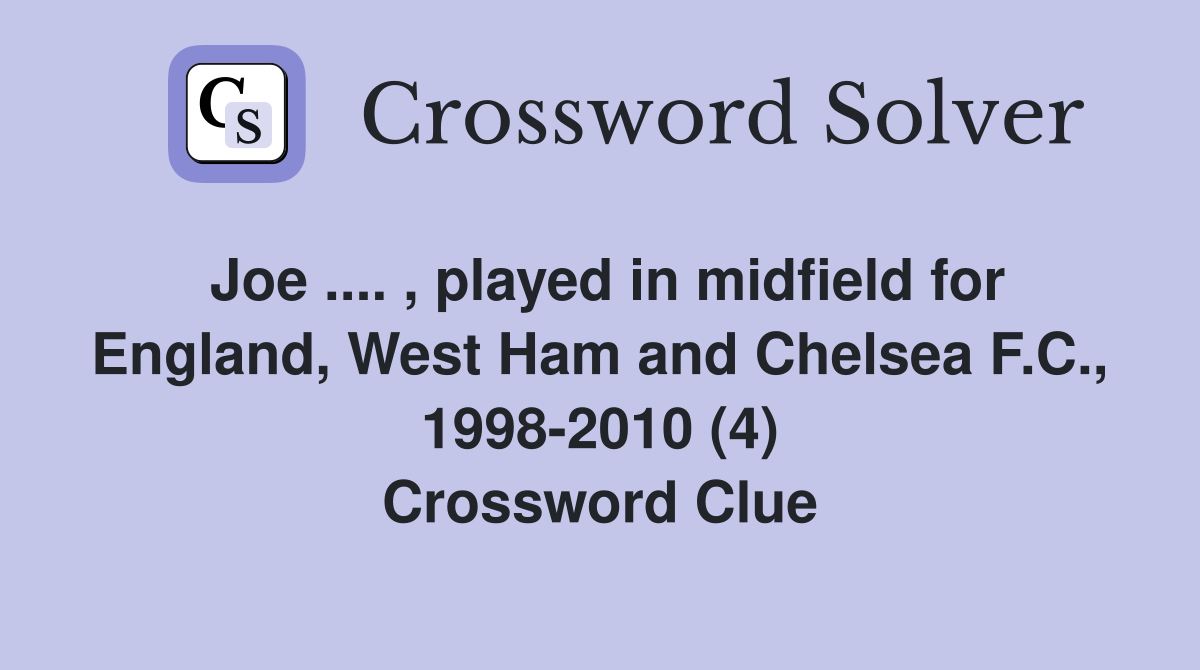 Joe .... , played in midfield for England, West Ham and Chelsea F.C., 1998-2010 (4) Crossword Clue