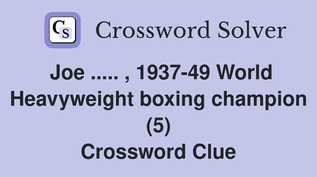 Joe ..... , 1937-49 World Heavyweight boxing champion (5) Crossword Clue