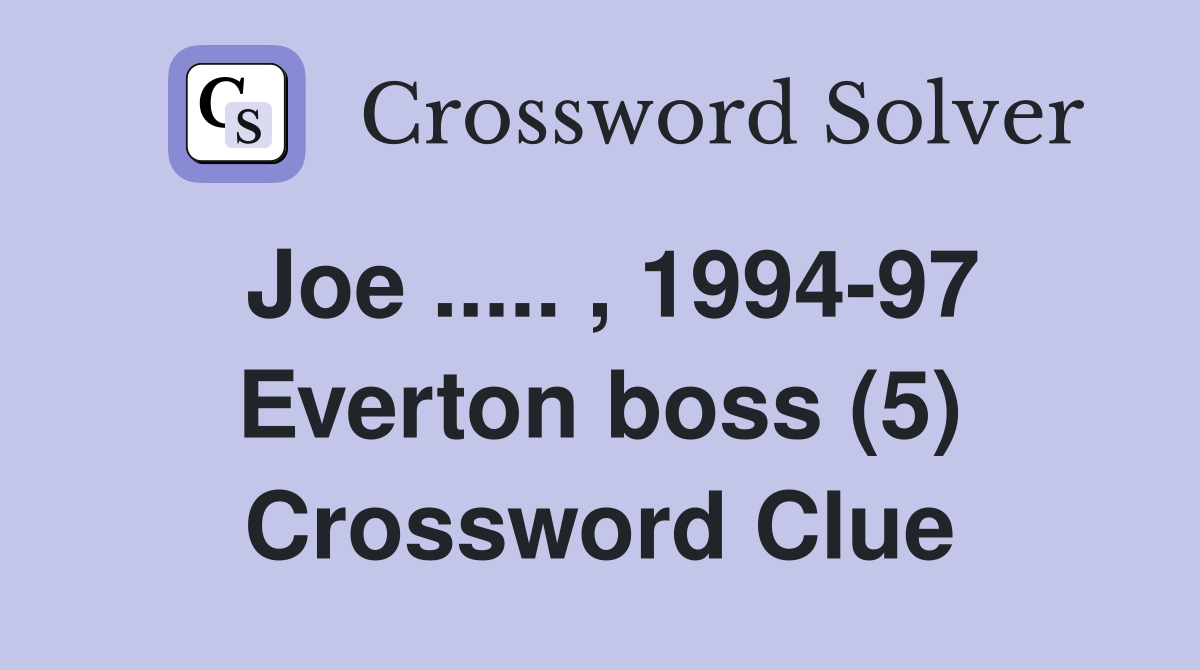 Joe ..... , 1994-97 Everton boss (5) Crossword Clue