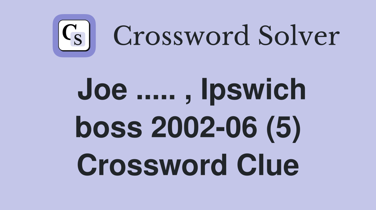 Joe ..... , Ipswich boss 2002-06 (5) Crossword Clue