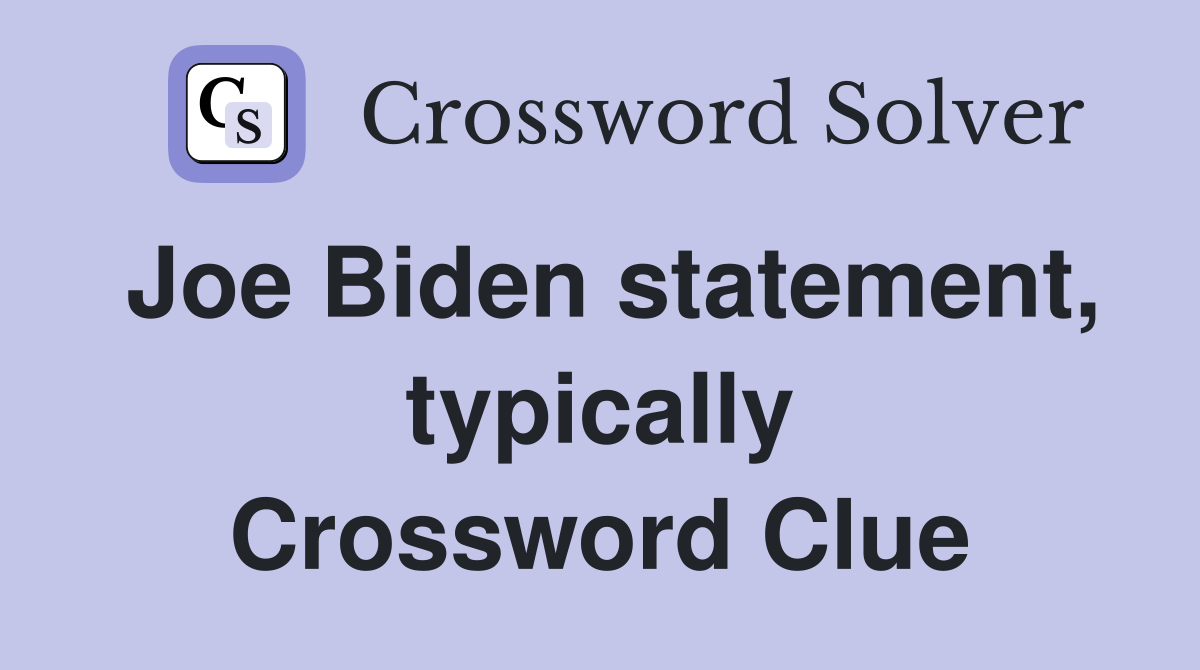 Joe Biden statement, typically Crossword Clue
