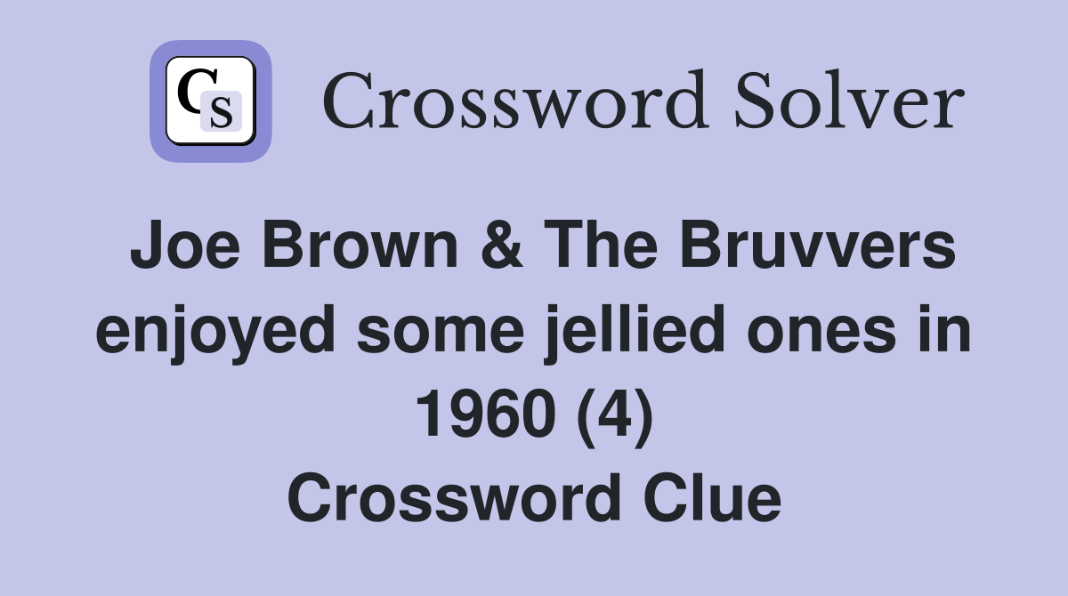 Joe Brown & The Bruvvers enjoyed some jellied ones in 1960 (4) Crossword Clue