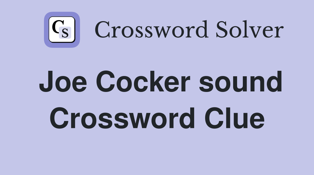 Joe Cocker sound Crossword Clue