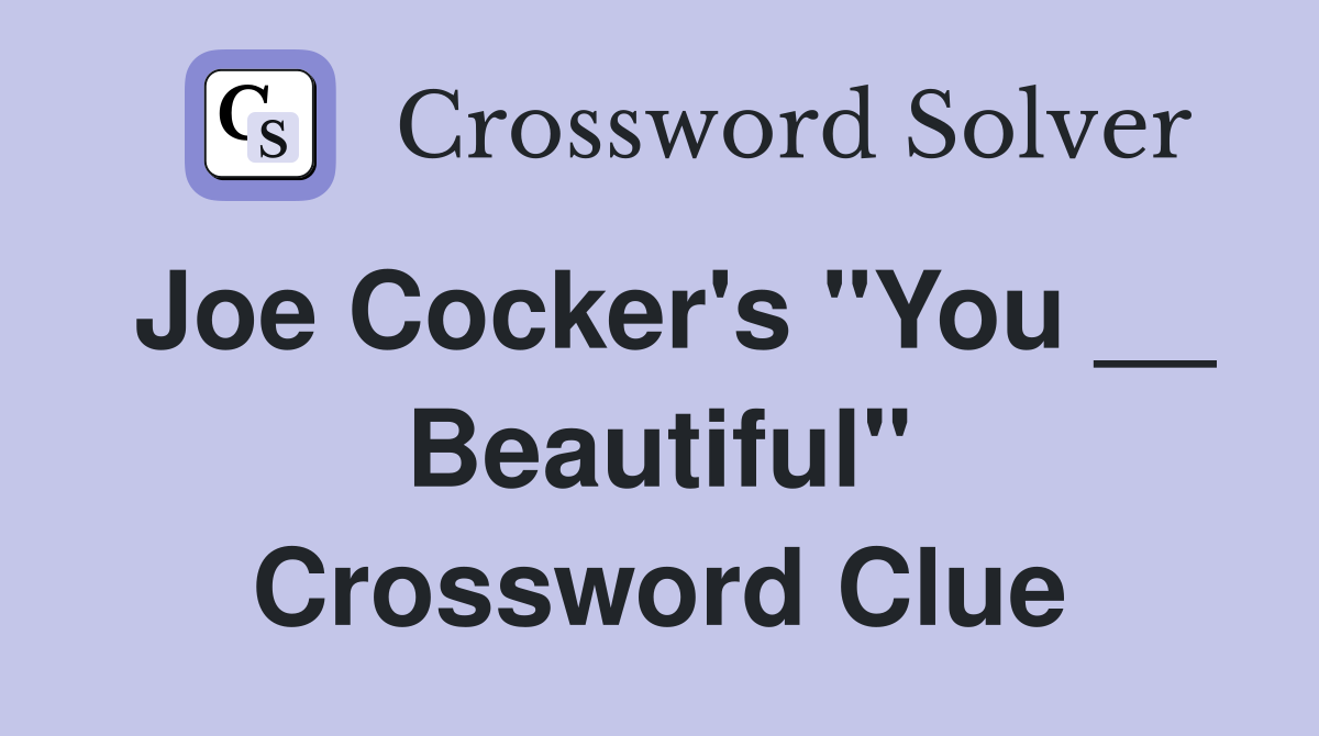 Joe Cocker's "You __ Beautiful" Crossword Clue