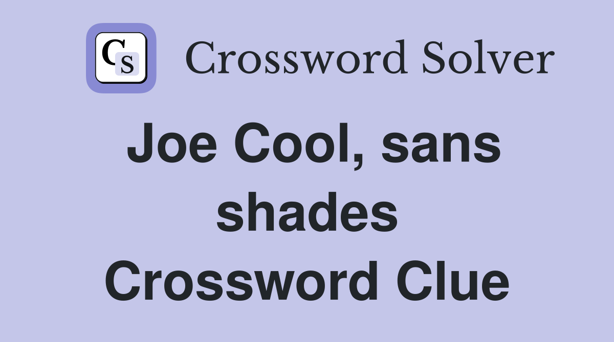 Joe Cool, sans shades Crossword Clue
