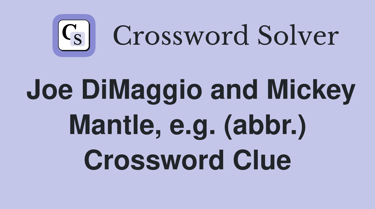Joe DiMaggio and Mickey Mantle, e.g. (abbr.) Crossword Clue