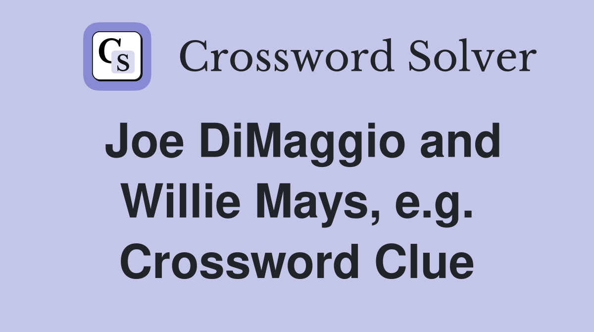 Joe DiMaggio and Willie Mays, e.g. Crossword Clue