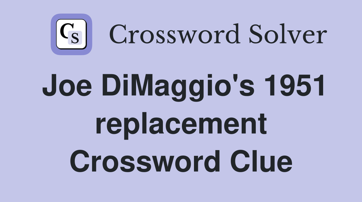 Joe DiMaggio's 1951 replacement Crossword Clue