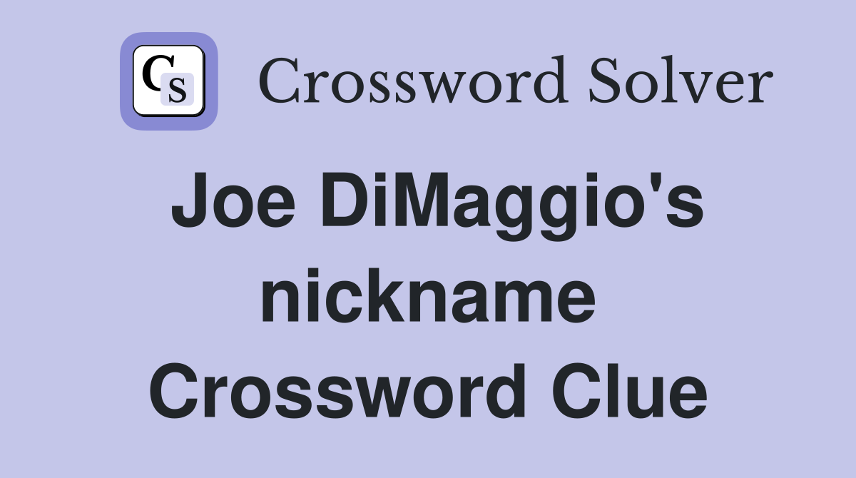 Joe DiMaggio's nickname Crossword Clue