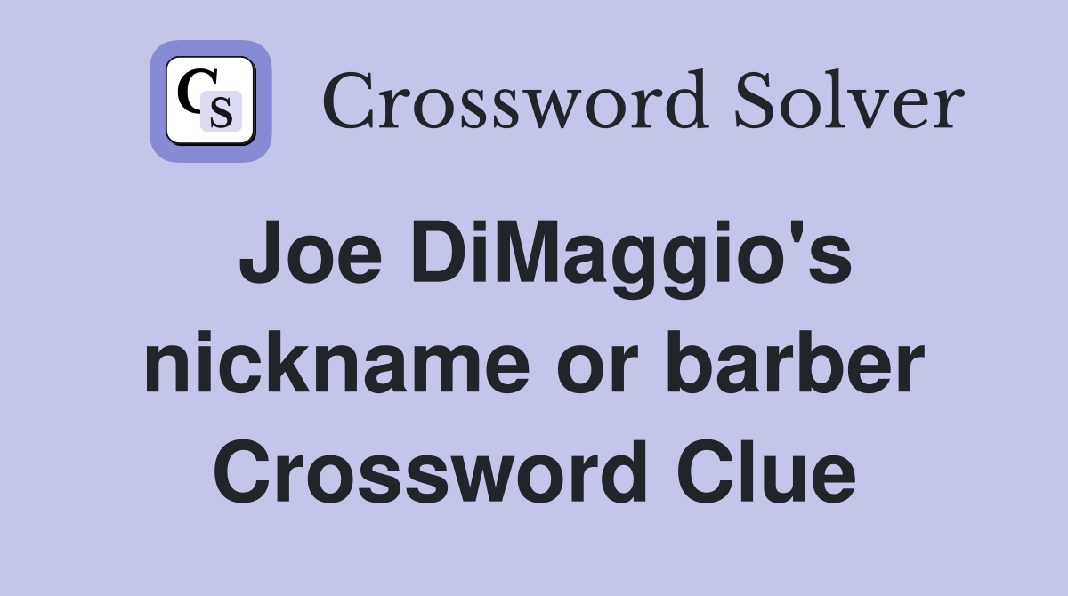 Joe DiMaggio's nickname or barber Crossword Clue