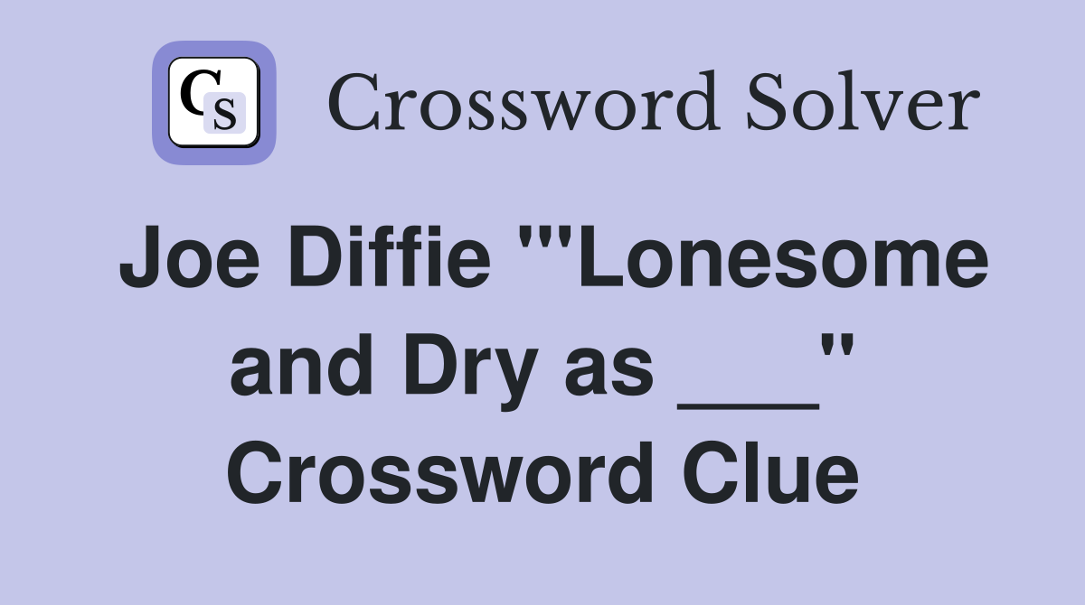 Joe Diffie '"Lonesome and Dry as ___" Crossword Clue